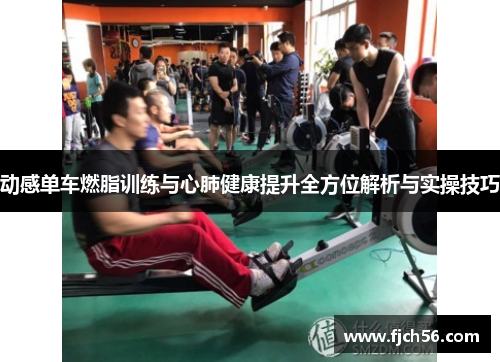 动感单车燃脂训练与心肺健康提升全方位解析与实操技巧