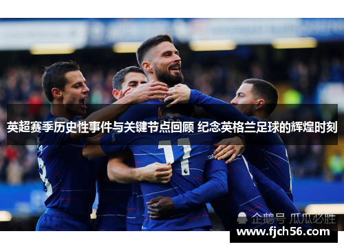 英超赛季历史性事件与关键节点回顾 纪念英格兰足球的辉煌时刻